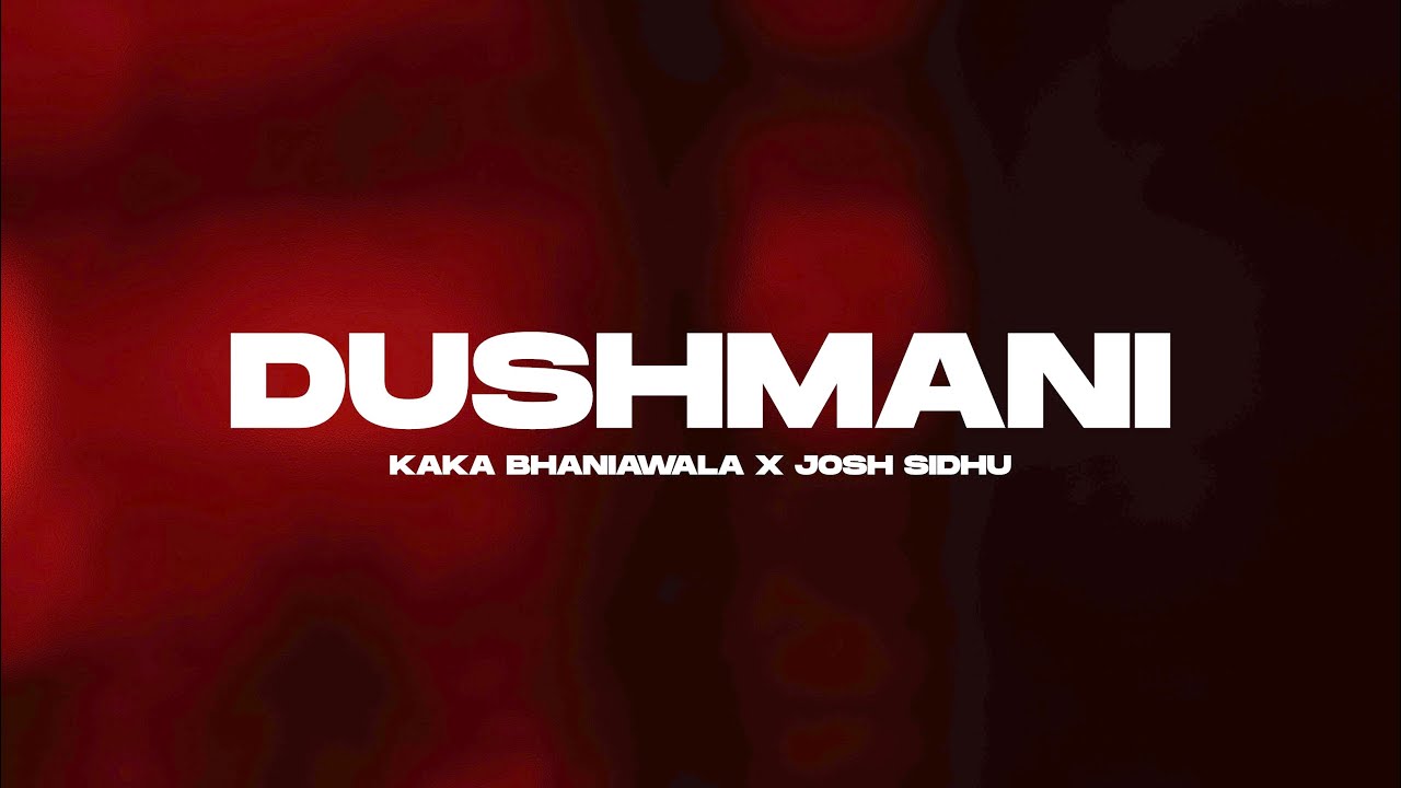 DUSHMANI - KAKA BHANIAWALA X JOSH SIDHU