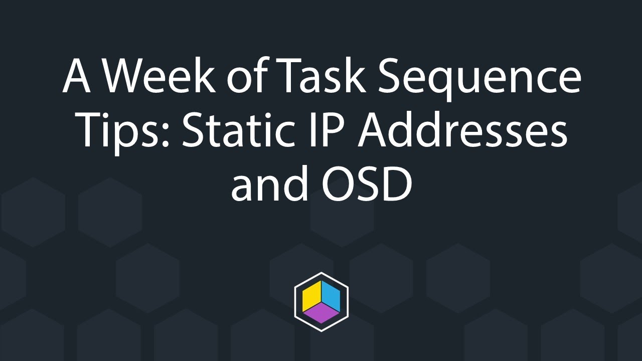 A Week of Task Sequence Tips - Day 6 - Static IP Addresses and OSD