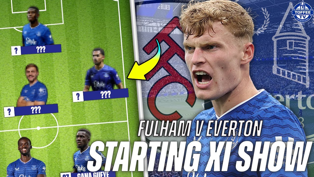 Fulham V Everton | Starting XI Show