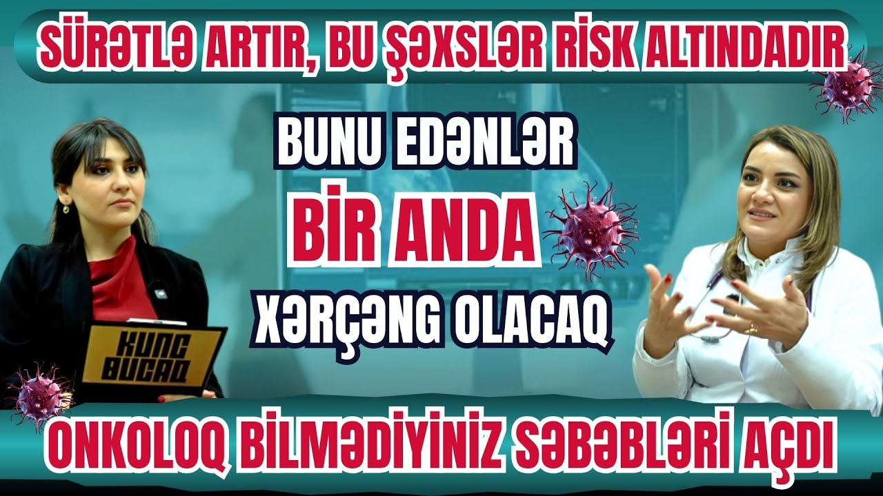 BU ŞƏXSLƏR BİR ANDA XƏRÇƏNG OLACAQ - ONKOLOQ BİLMƏDİYİNİZ SƏBƏBLƏRİ AÇDI