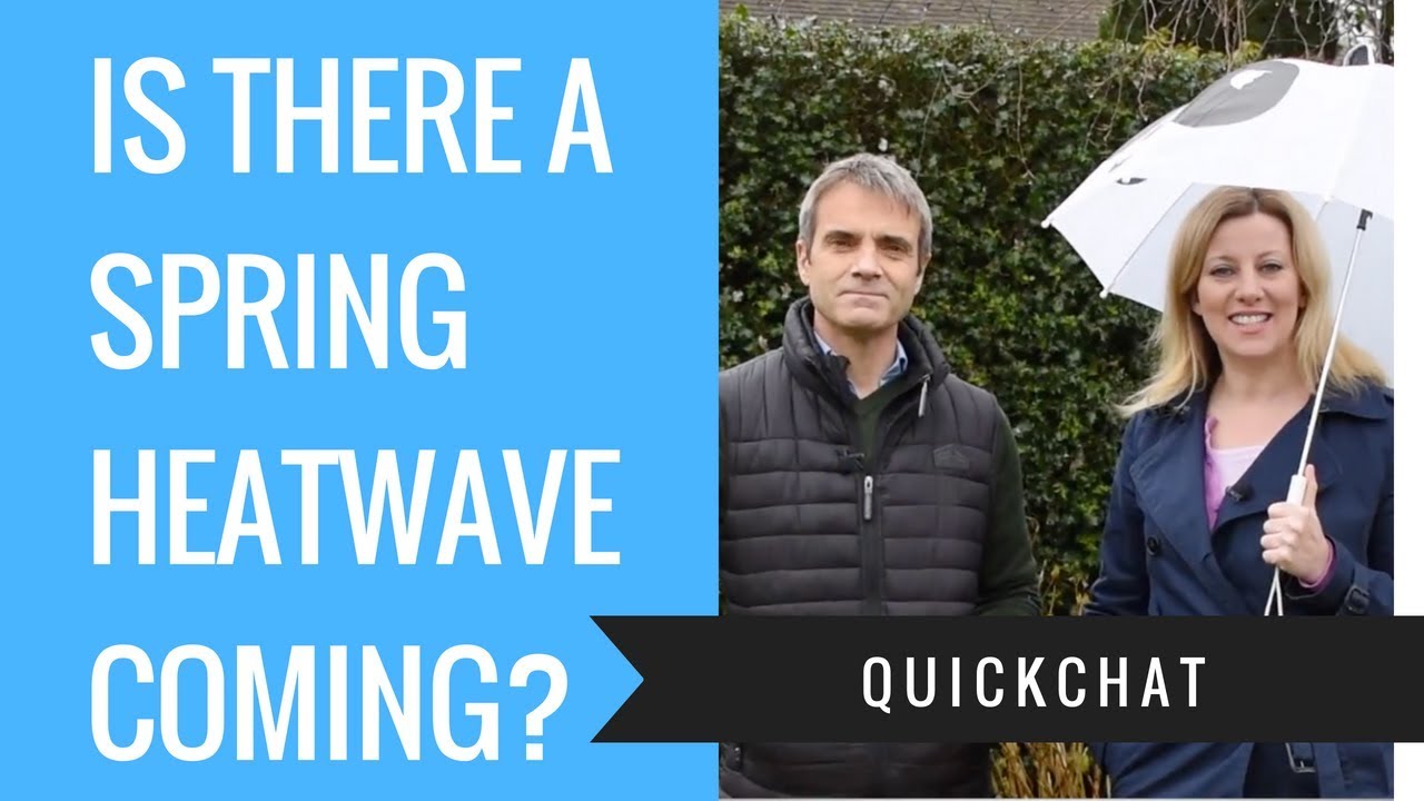 QUICKCHAT - IS THERE A SPRING HEATWAVE COMING?