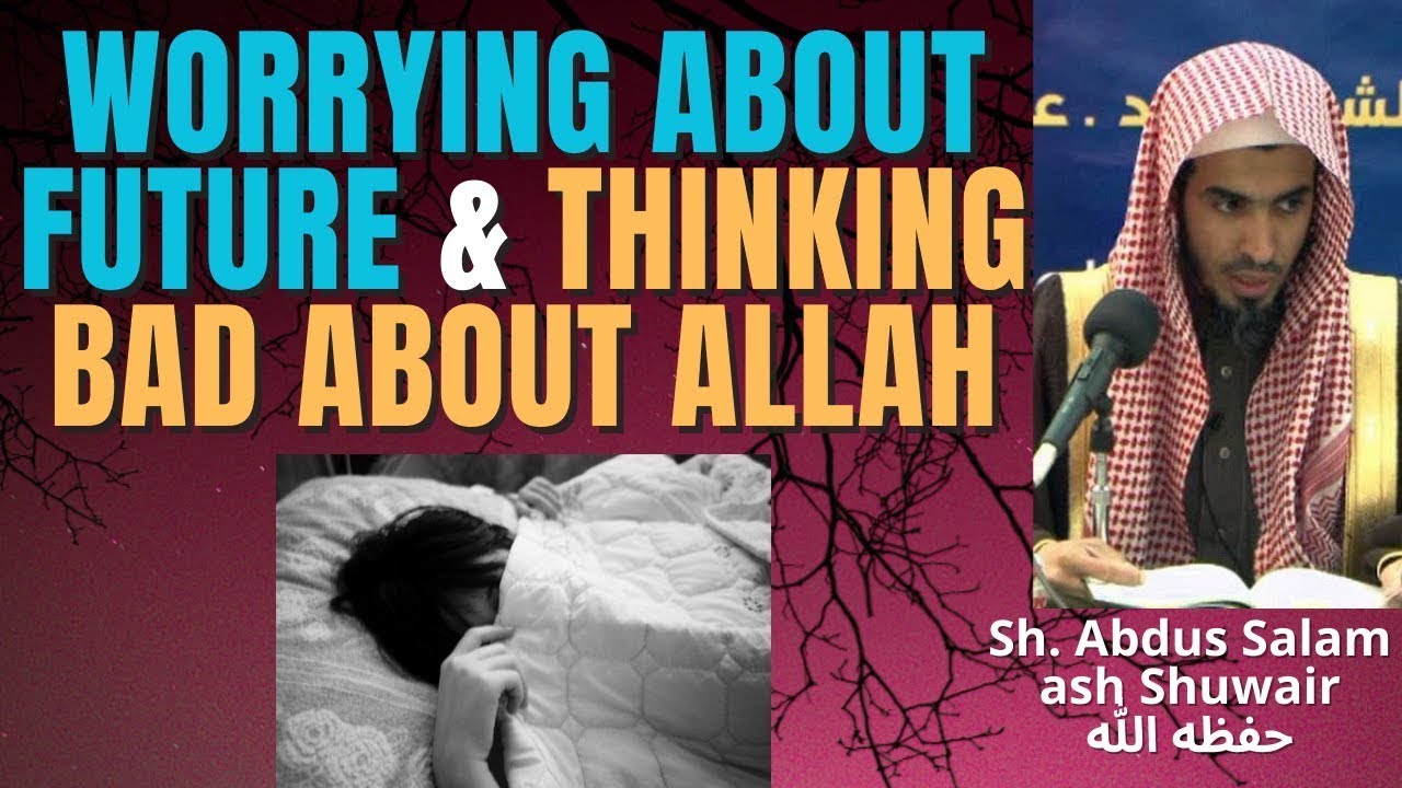 WORRYING ABOUT the FUTURE & THINKING BAD about ALLAH - Sheikh Abdus Salam ash Shuwair حفظه الله