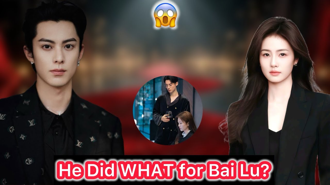 🔥 &ldquo;Fans Shocked by What Dylan Wang Did for Bai Lu