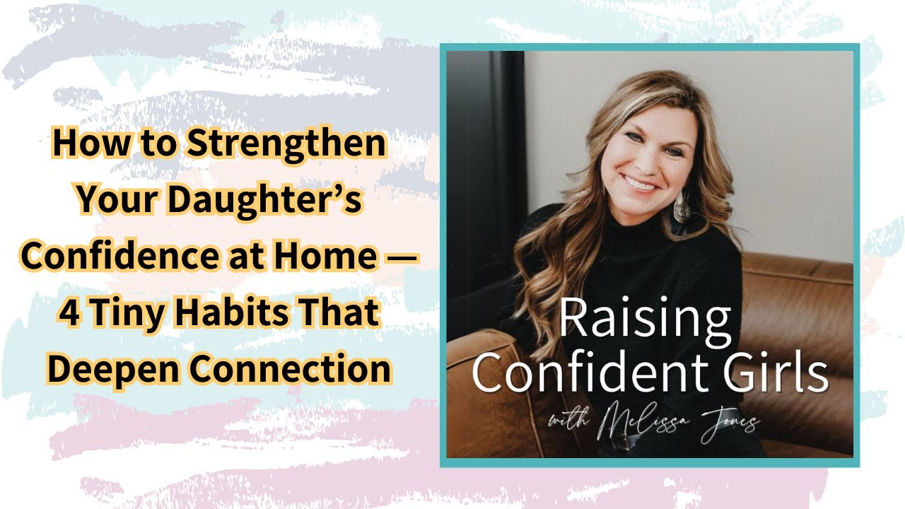 How to Strengthen Your Daughter’s Confidence at Home — 4 Tiny Habits That Deepen Connection