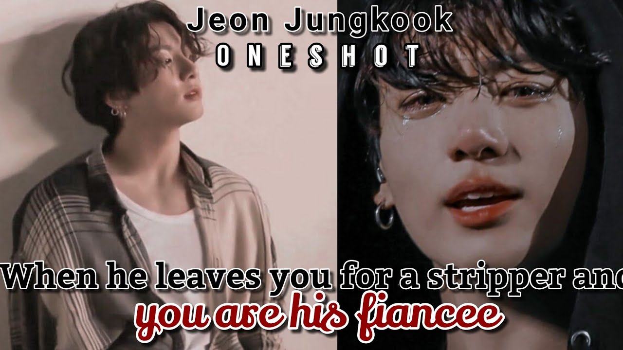When he leaves you for a stripper and you are his fiancee [BTS Jeon Jungkook] Oneshot