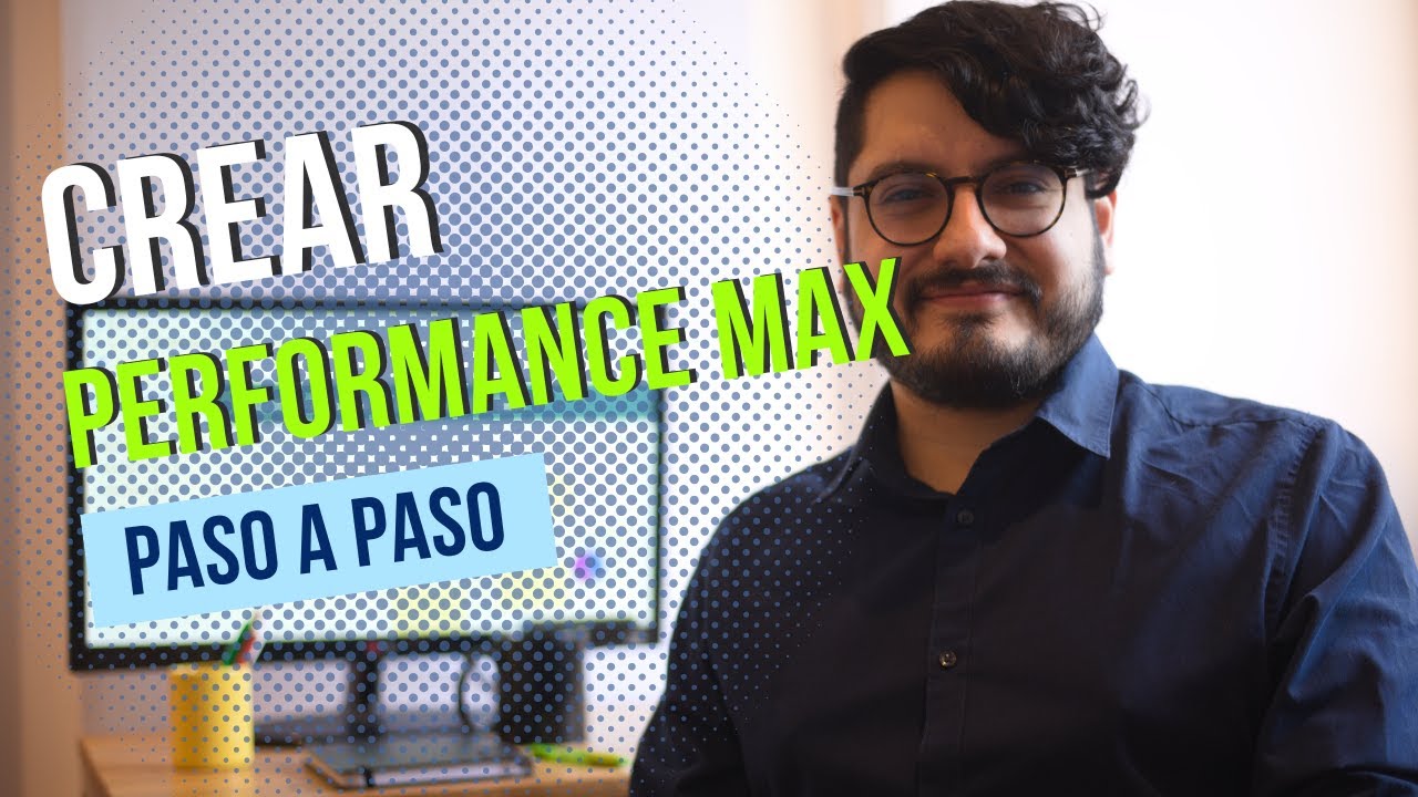 [Tutorial Google Ads] C&oacute;mo crear una campa&ntilde;a de Performance Max paso a paso
