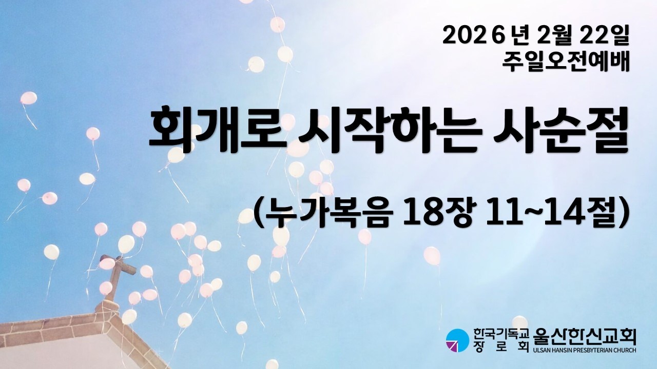 2026년 2월 22일 | 울산한신교회 주일오전예배 | 회개로 시작하는 사순절 (누가복음 18장 11~14절)