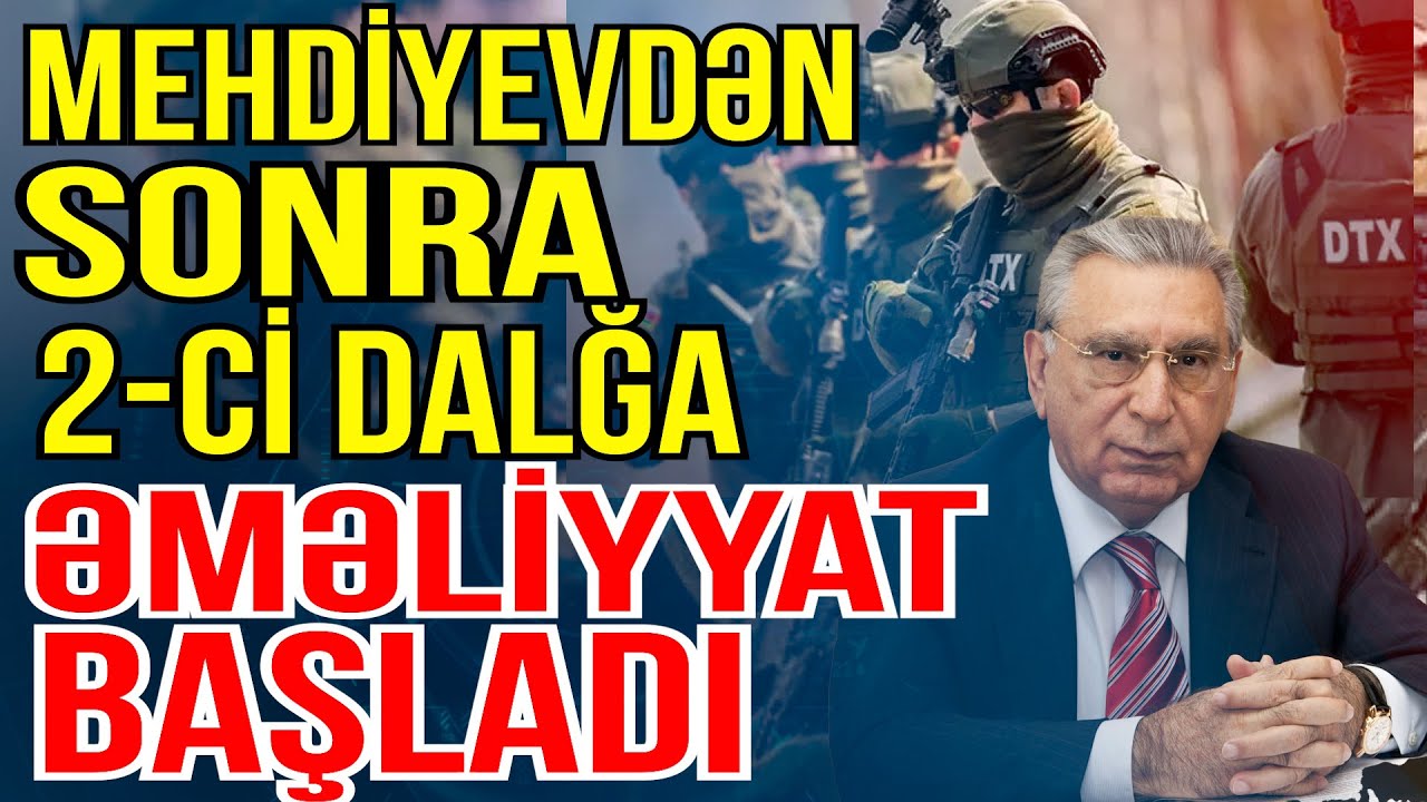 Mehdiyevdən sonra 2-ci dalğa: Əməliyyat başladı - Xəbəriniz Var? - Media Turk TV