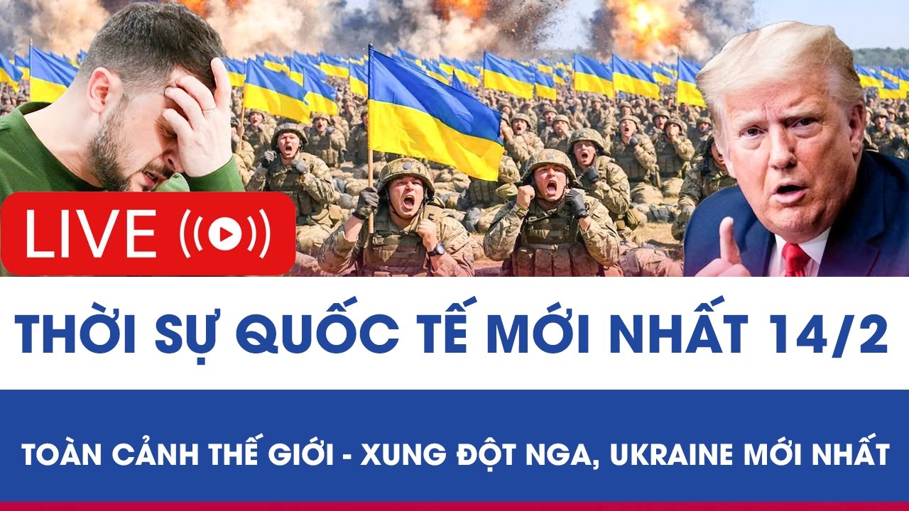 🔴 TRỰC TIẾP: THỜI SỰ QUỐC TẾ MỚI NHẤT 14/2 - TOÀN CẢNH THẾ GIỚI - XUNG ĐỘT NGA, UKRAINE MỚI NHẤT