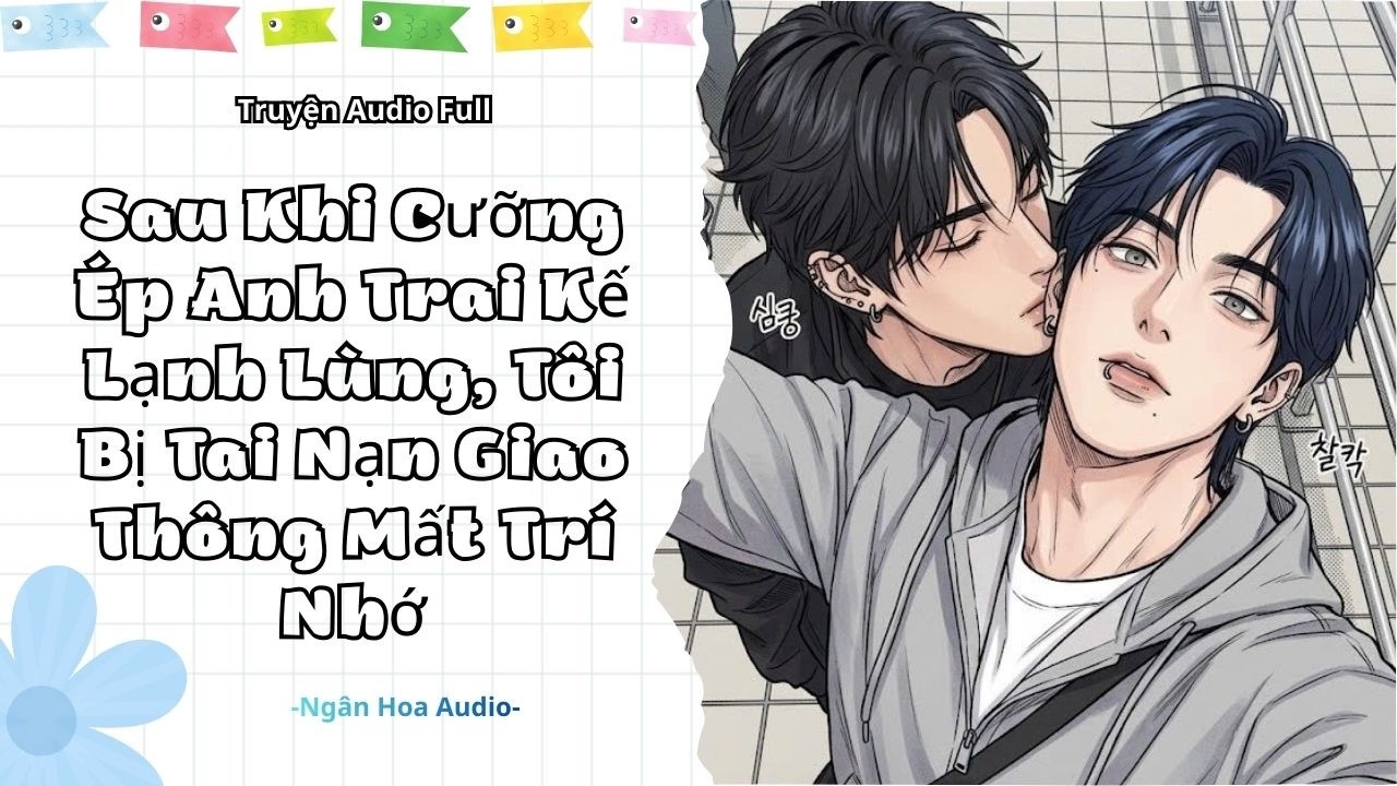 [Audio Đam Mỹ] Sau Khi Cưỡng Ép Anh Trai Kế Lạnh Lùng, Tôi Bị Tai Nạn Giao Thông Mất Trí Nhớ