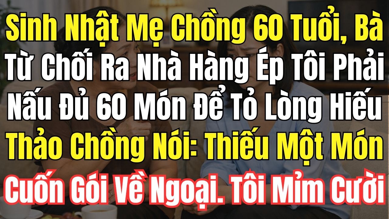 Sinh Nhật Mẹ Chồng 60 Tuổi, Bà Từ Chối Ra Nhà Hàng Ép Tôi Phải Nấu Đủ 60 Món Để Tỏ Lòng Hiếu Thảo