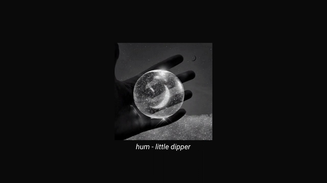 hum - little dipper (slowed + reverb)