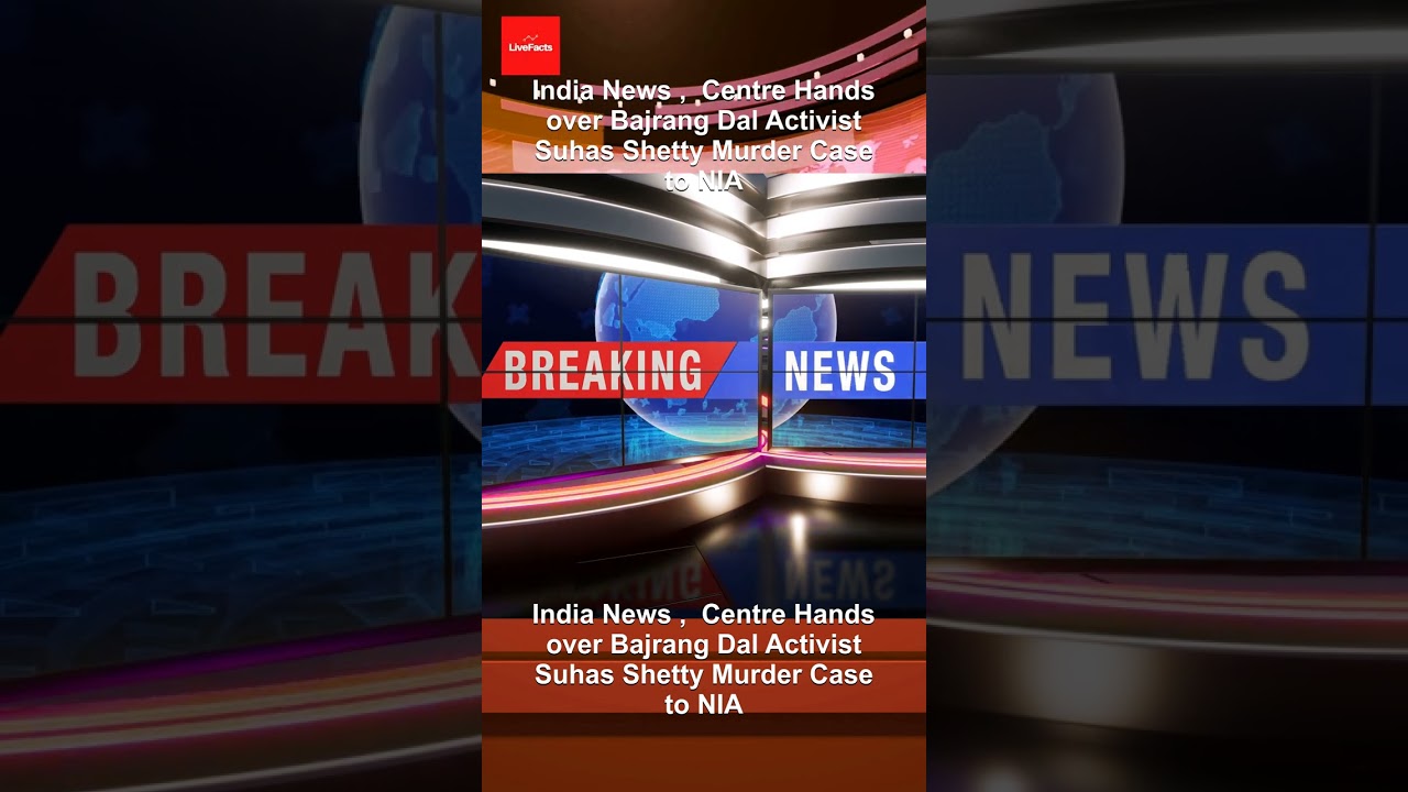 India News ,  Centre Hands over Bajrang Dal Activist Suhas Shetty Murder Case to NIA