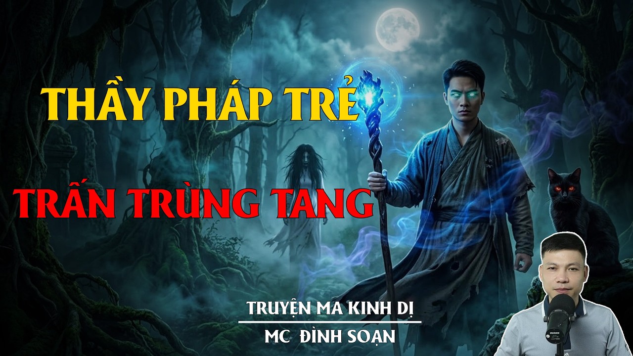 THẦY PHÁP TRẺ TRẤN TRÙNG TANG - Nửa Đêm Quạ Đen Đầu Người Mổ Quan Tài Đòi Mạng || TRUYỆN MA KINH DỊ