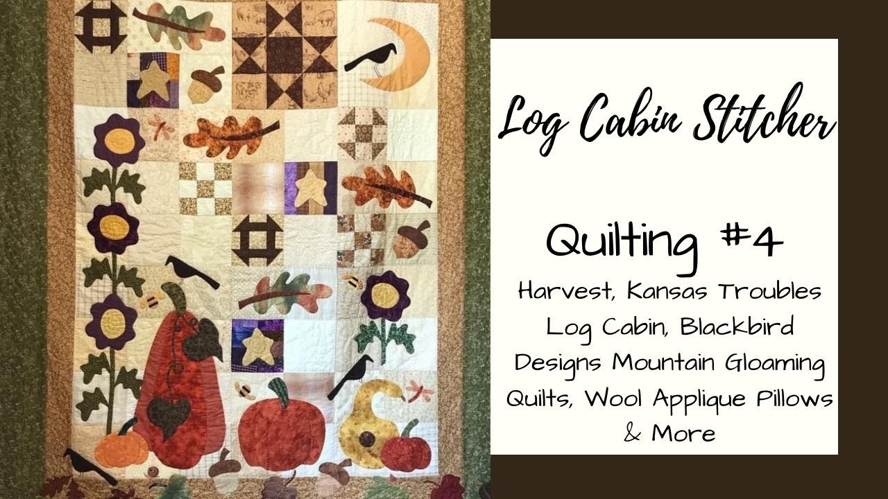 Quilting #4 Harvest, Log Cabin and a Blackbird Designs Mountain Gloaming Quilt