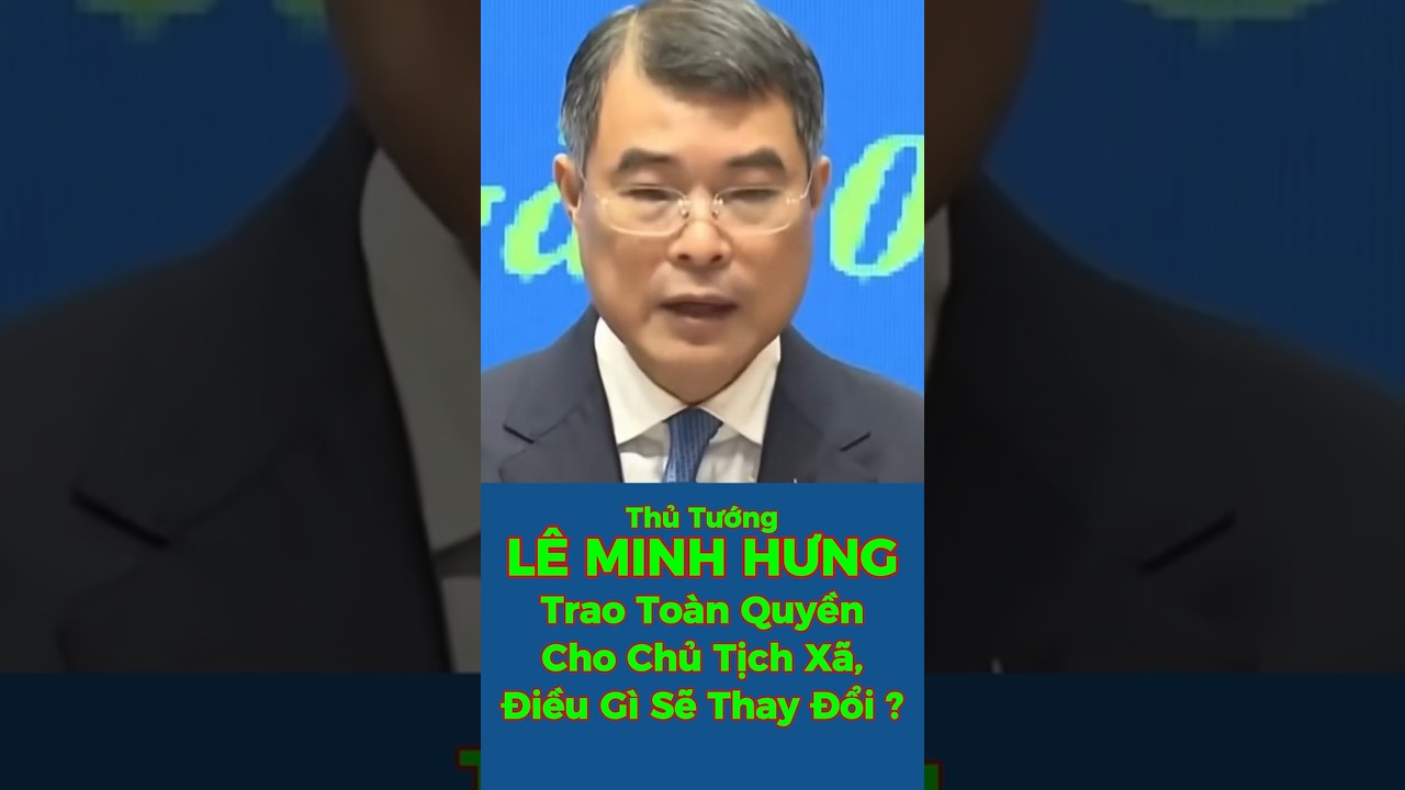 Thủ Tướng L&Ecirc; MINH HƯNG &ndash;Trao To&agrave;n Quyền Cho Chủ Tịch X&atilde;, Điều G&igrave; Sẽ Thay Đổi? #shorts #viral #tintuc