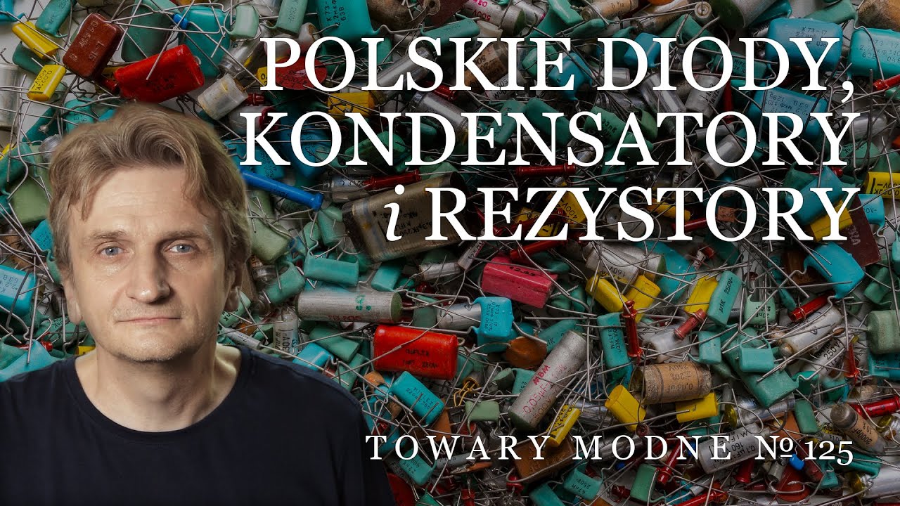 Historia polskich diod, kondensatorów i rezystorów [TOWARY MODNE 125]