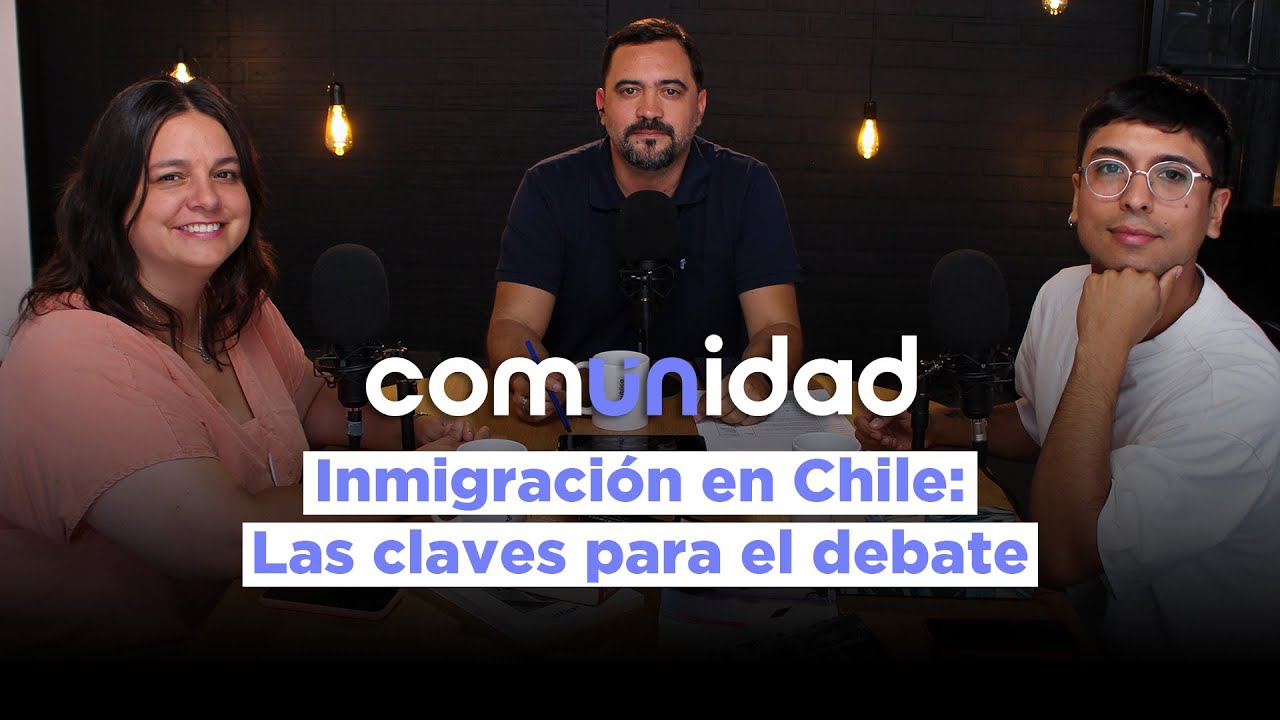 CAPÍTULO #2 COMUNIDAD | INMIGRACIÓN EN CHILE: LAS CLAVES PARA EL DEBATE