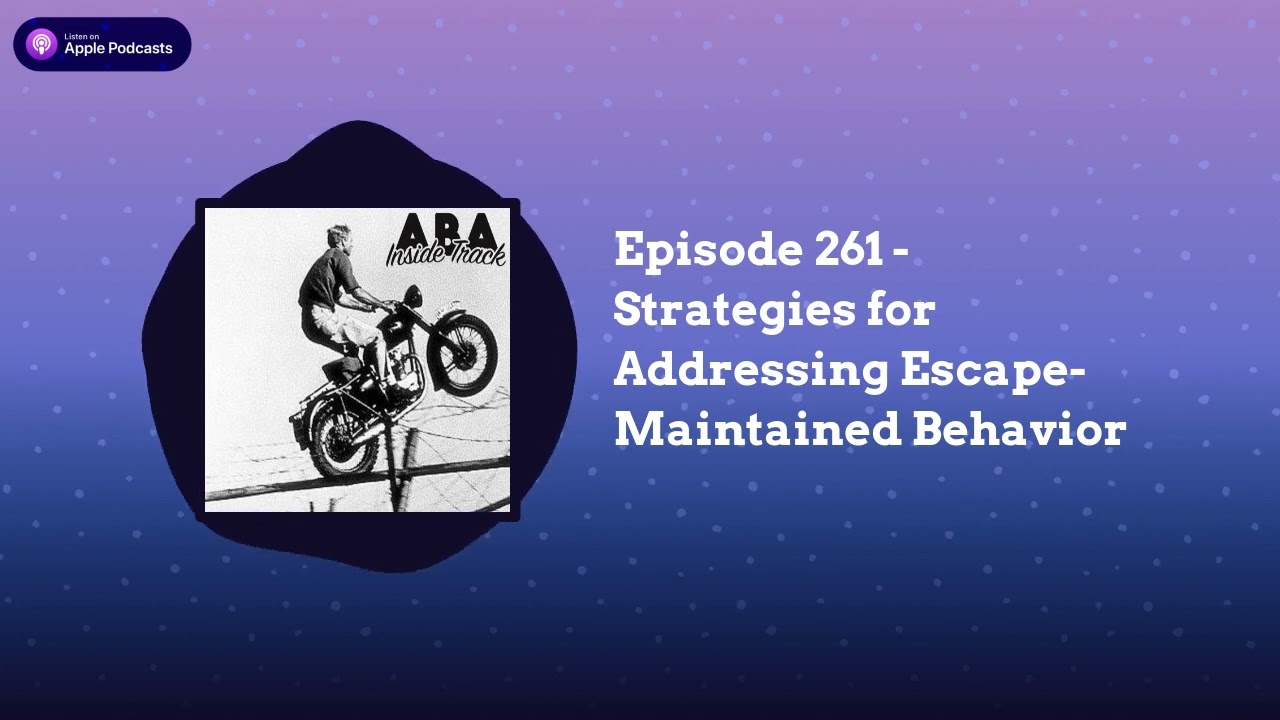 ABA Inside Track - Episode 261 - Strategies for Addressing Escape-Maintained Behavior
