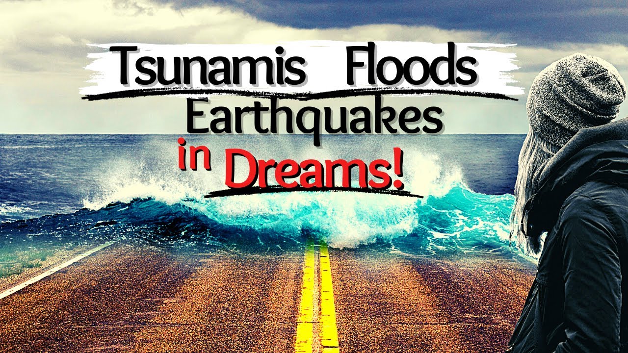 Tsunamis, Floods and Earthquakes in Dreams!