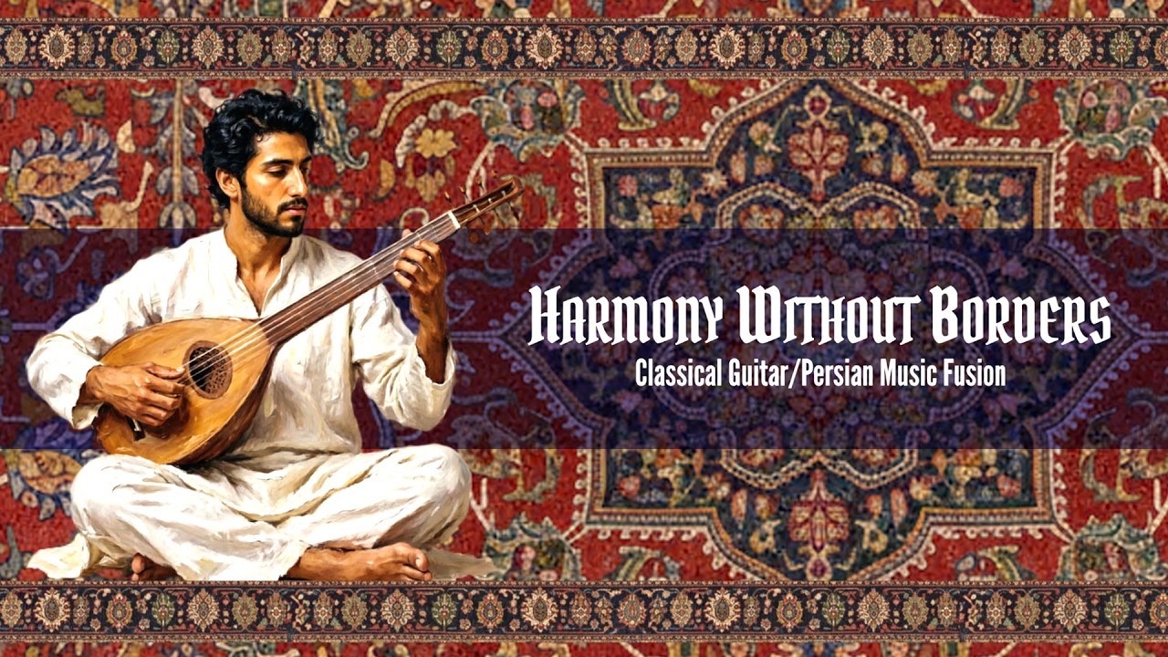 HARMONY WITHOUT BORDERS Classical Guitar/Persian Music Fusion