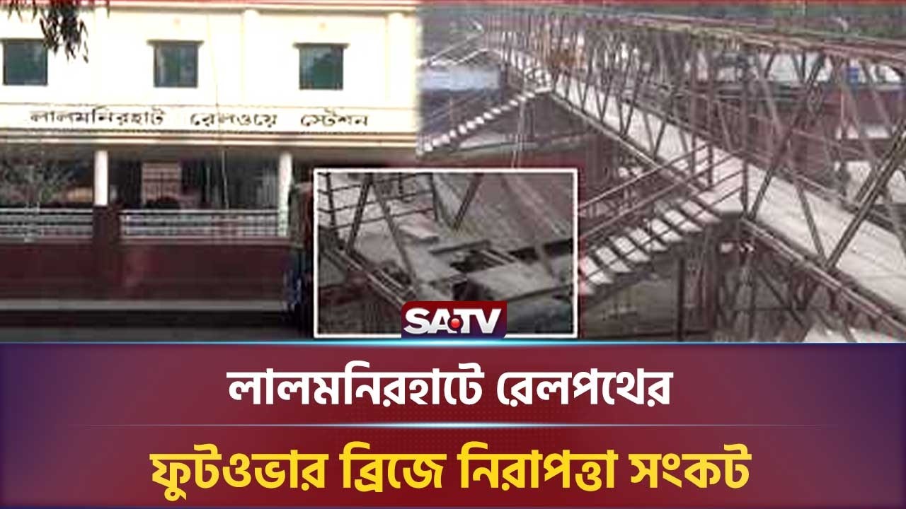 লালমনিরহাটে রেলপথের ফুটওভার ব্রিজে নিরাপত্তা সংকট | SATV NEWS
