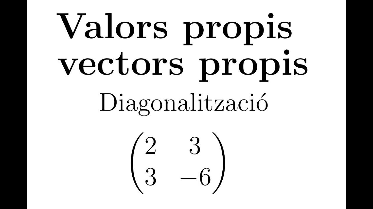 Diagonalització de matrius - Valors propis i vectors propis - Part 1