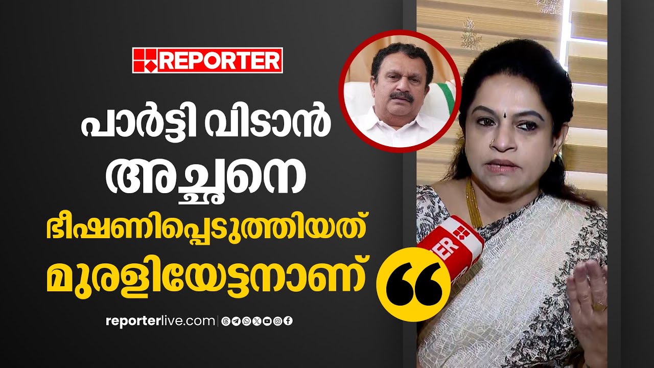ഇതുവരെ ആരോടും പറഞ്ഞിട്ടില്ല, പാർട്ടി വിടാന്‍ അച്ഛനെ ഭീഷണിപ്പെടുത്തിയത് മുരളിയേട്ടനാണ് | Padmaja