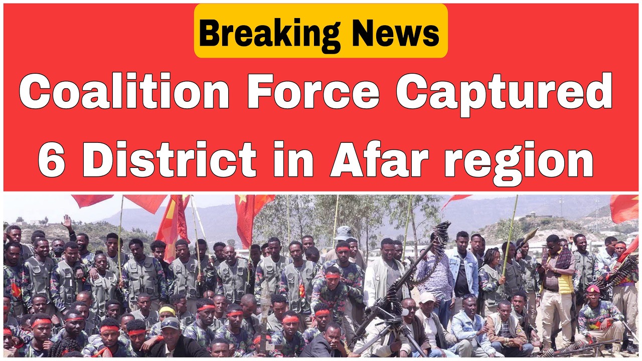 Coalition Force captured 6 District in Afar region | Major Blow to ENDF