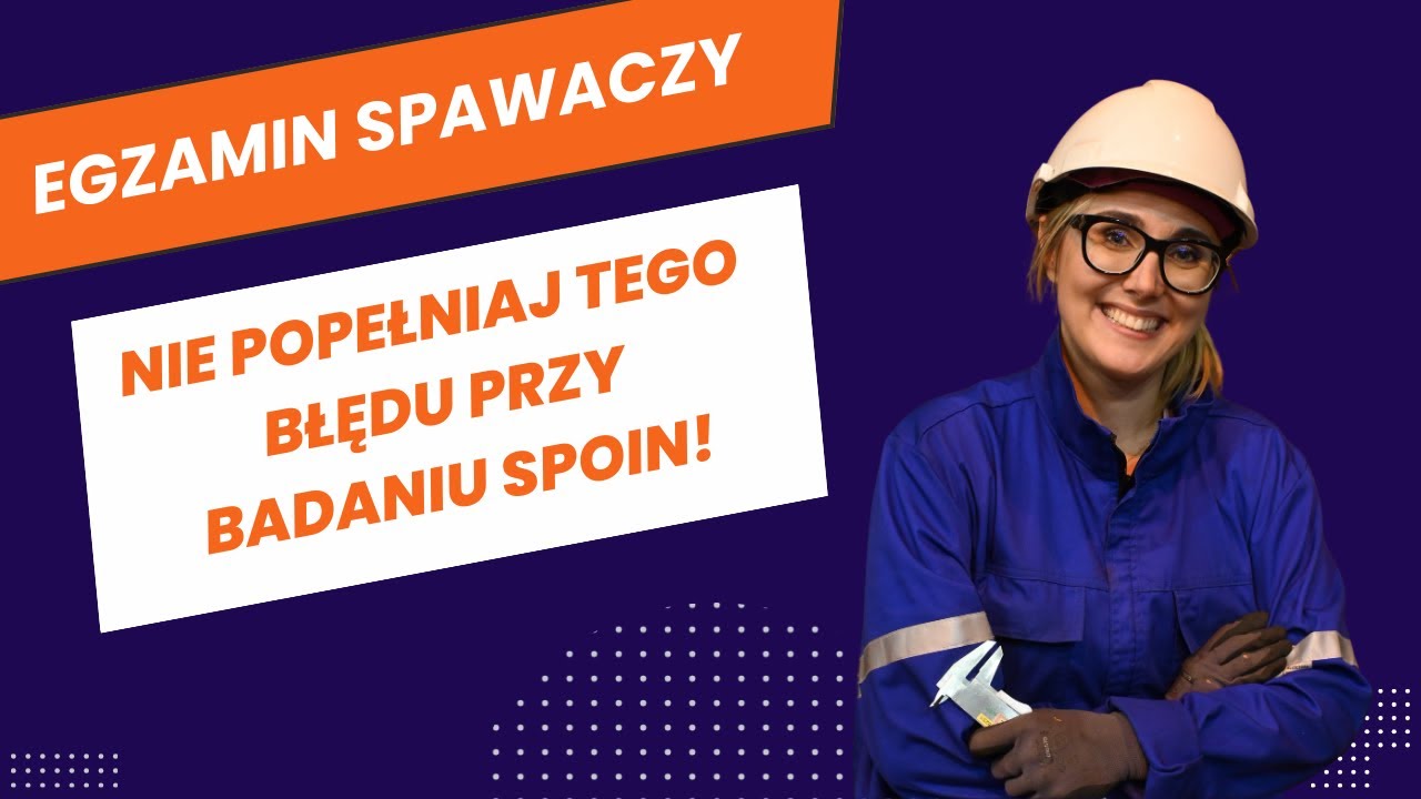 SP-07 Pamiętaj o tym przy doborze badań do certyfikacji spawaczy