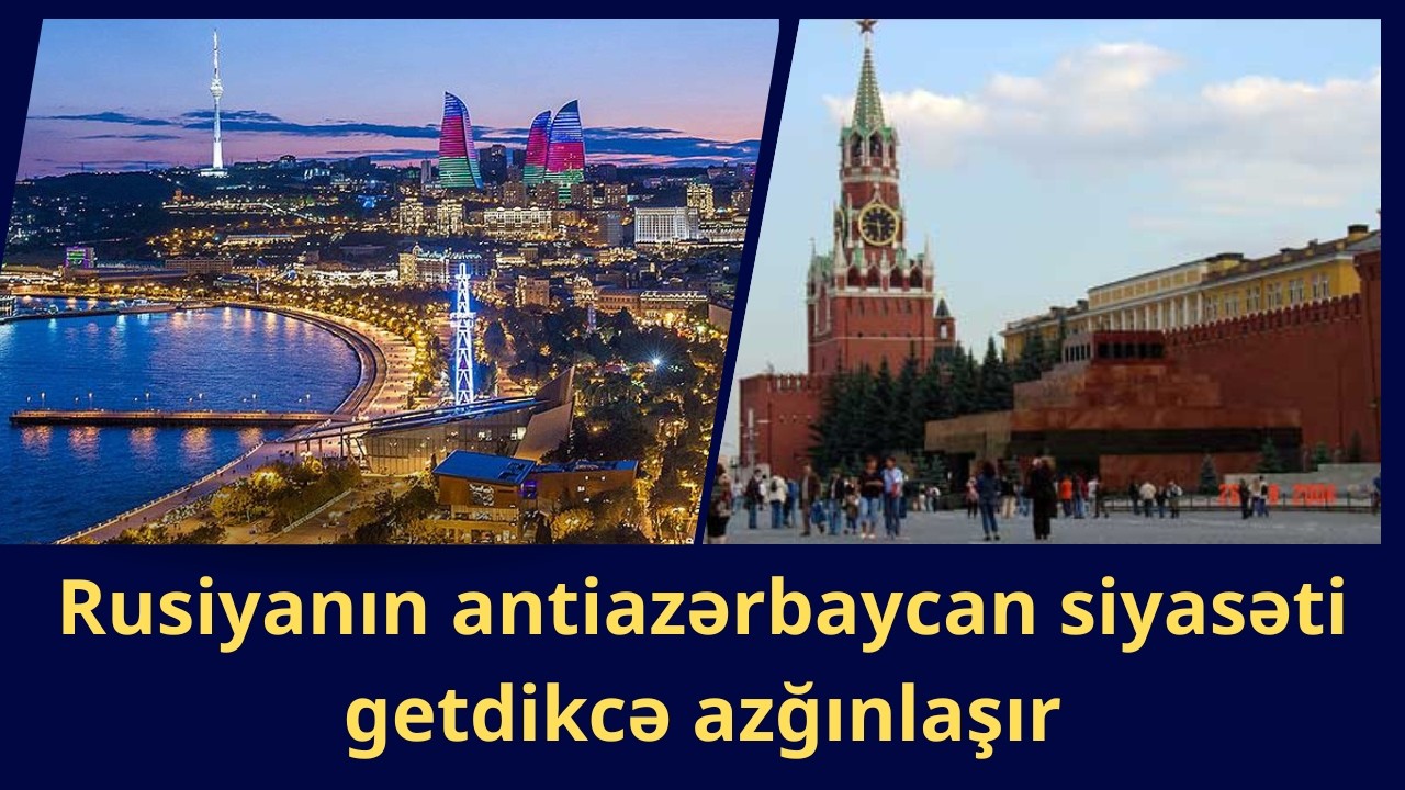Rusiyanın antiazərbaycan siyasəti getdikcə azğınlaşır