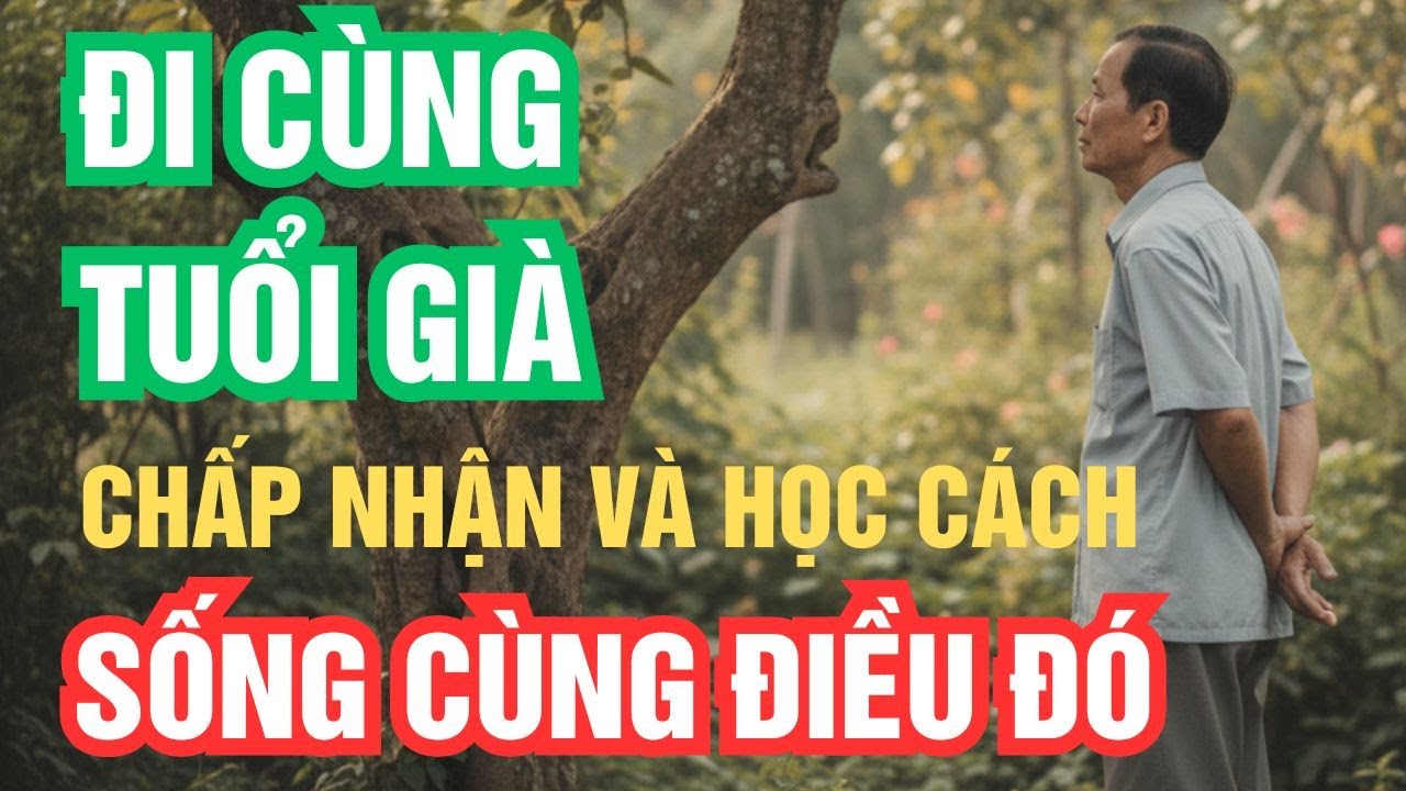 Đi Cùng Tuổi Già: Chấp Nhận Và Học Cách Sống Cùng Điều Đó