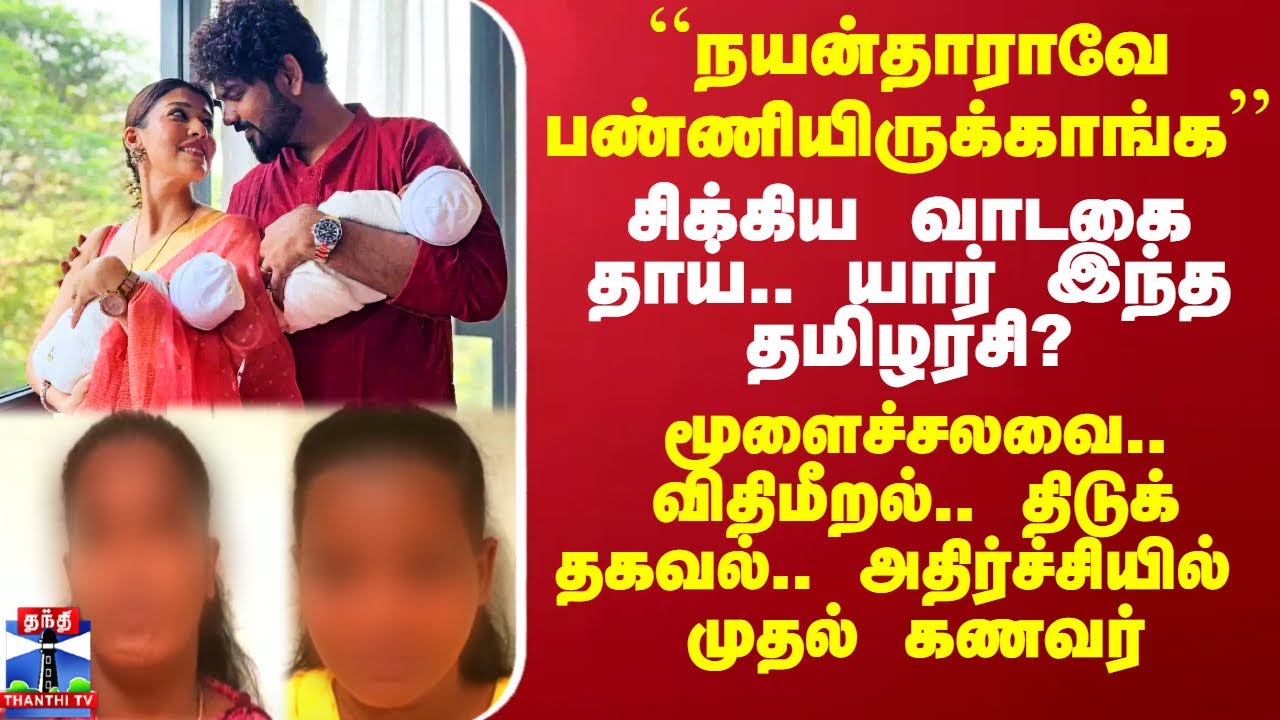``நயன்தாராவே பண்ணியிருக்காங்க’’ - சிக்கிய வாடகை தாய்.. மூளைச்சலவை.. விதிமீறல்.. திடுக் தகவல்