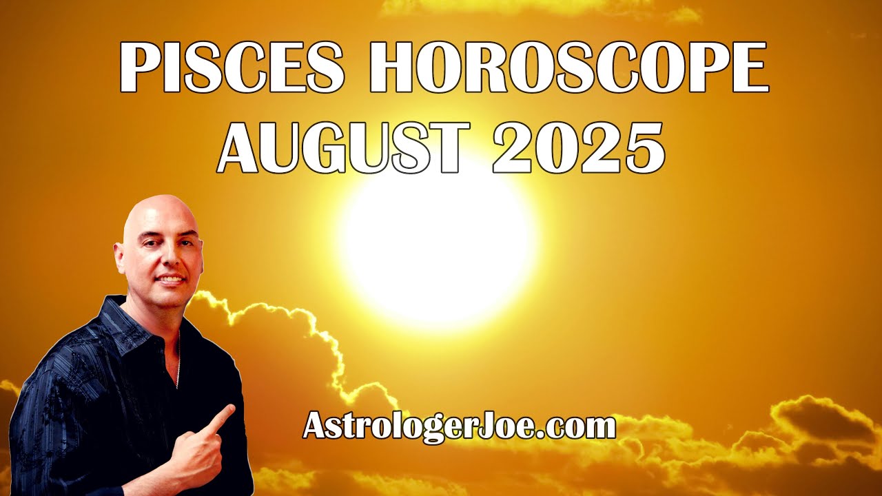 Pisces Horoscope August 2025! - Astrologer Joseph P. Anthony