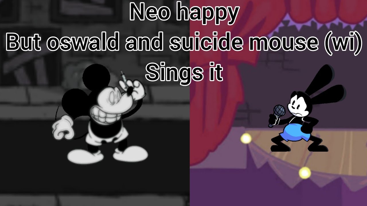 neo happy mas o oswald e o suicide mouse (wi) cantam