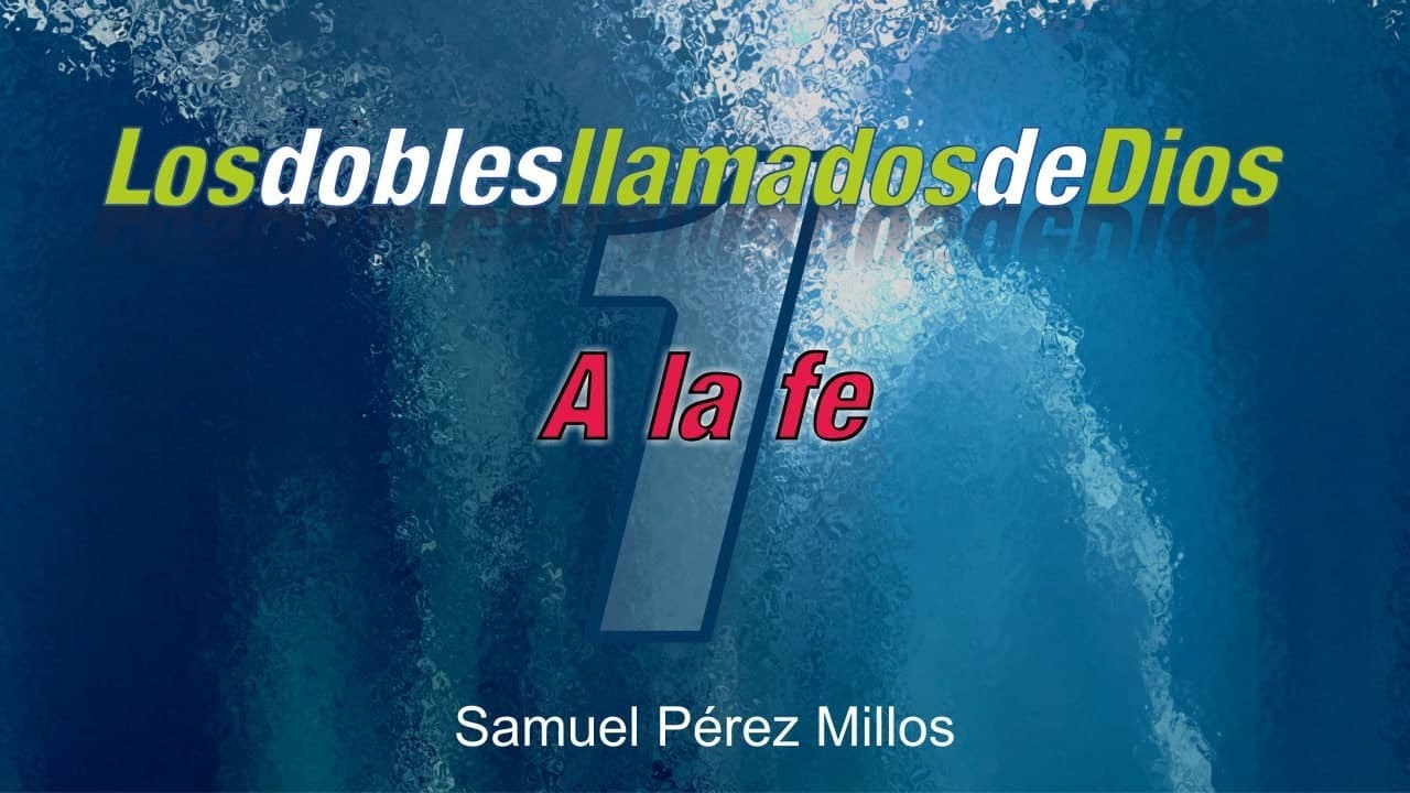 01. Los dobles llamados de Dios - A la fe - Samuel Pérez Millos