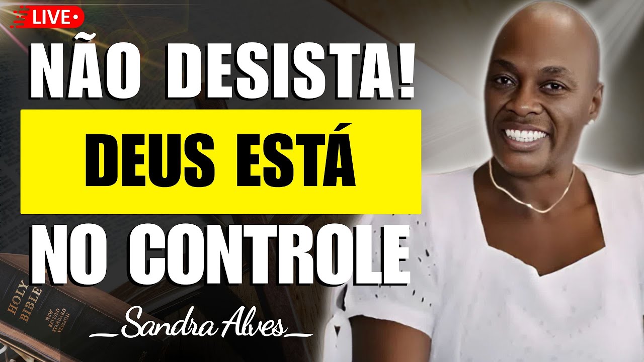 Não Desista Agora! Deus Está Trabalhando em Seu Favor | Sandra Alves