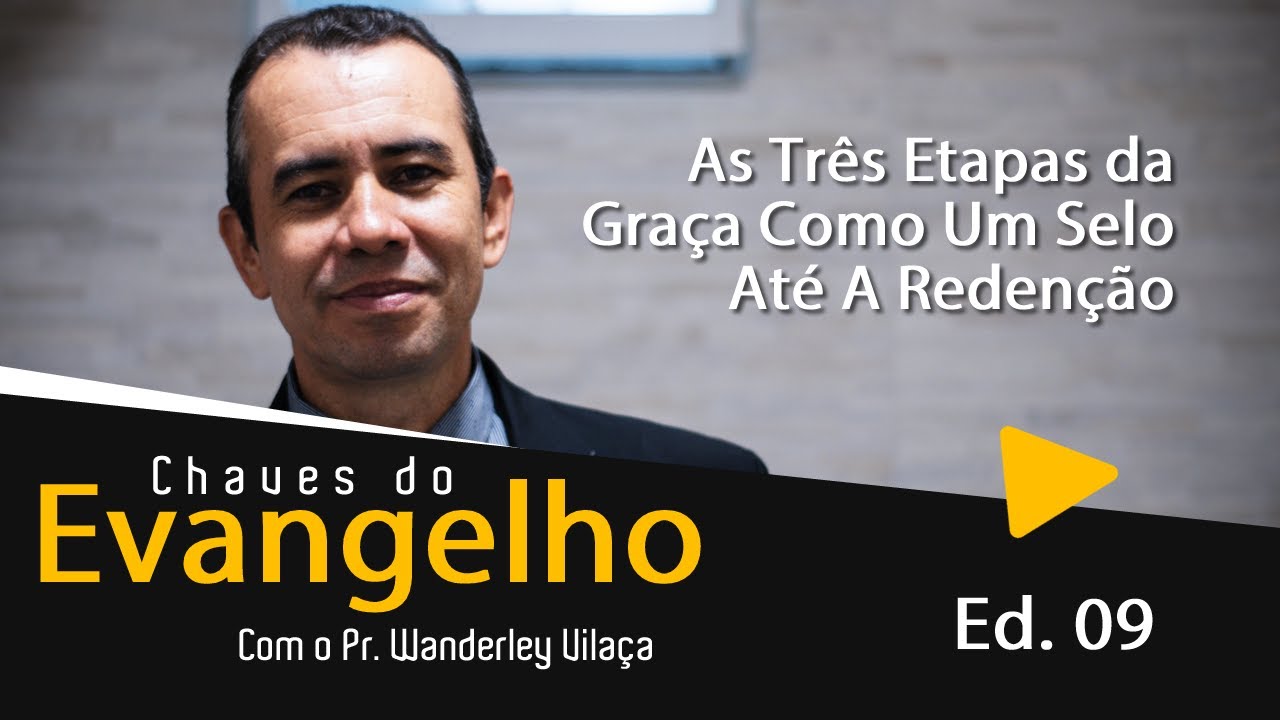 As Três Etapas da Graça Como Um Selo Até A Redenção | CDE Ed. 09 | Pr. Wanderley Vilaça