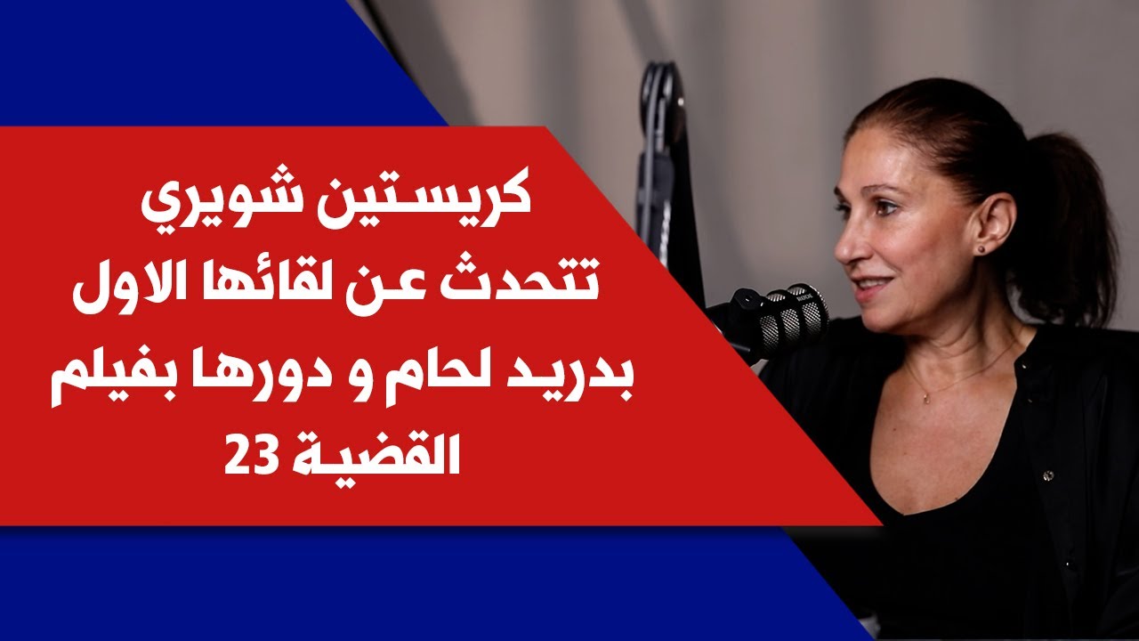 كريستين شويري تتحدث لصوت لبنان عن لقائها الاول بدريد لحام ودورها بفيلم القضية ٢٣