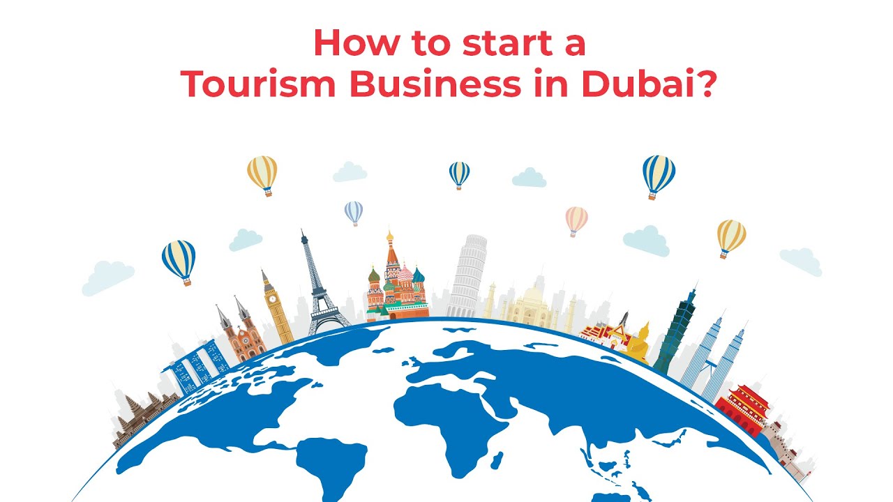 How to Start a Successful Tourism Business in Dubai? - Travel Agency Setup in Dubai, UAE