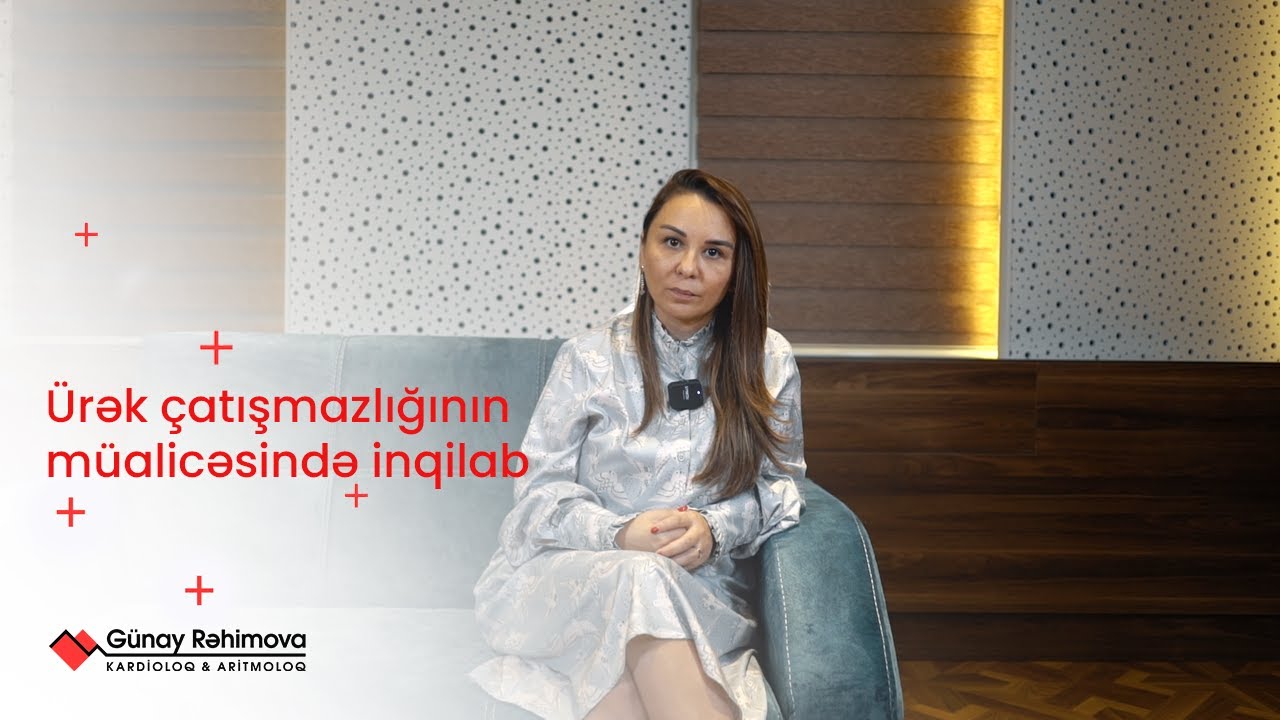 Ürək çatışmazliğının müalicəsində inqilab - Dr. Günay Rəhimova | Kardioloq-Aritmoloq