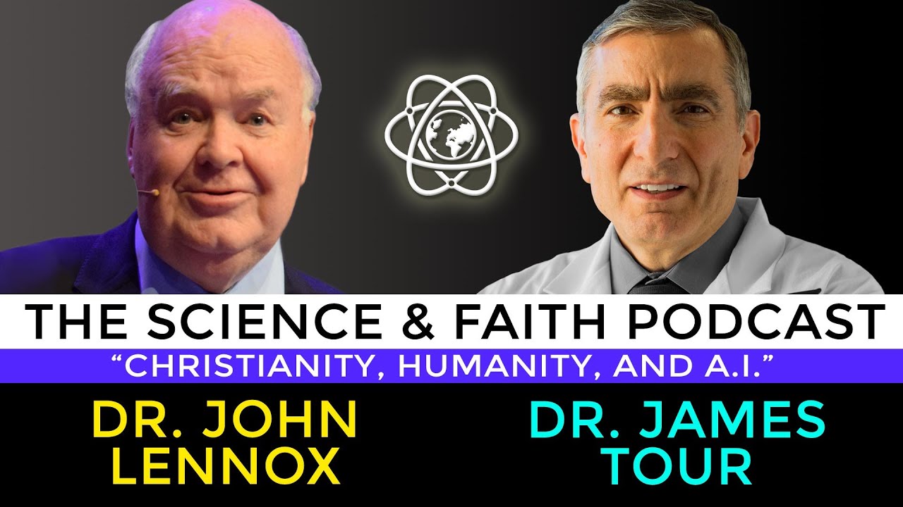 The Science & Faith Podcast - James Tour & John Lennox: Christianity, Humanity, and A.I.