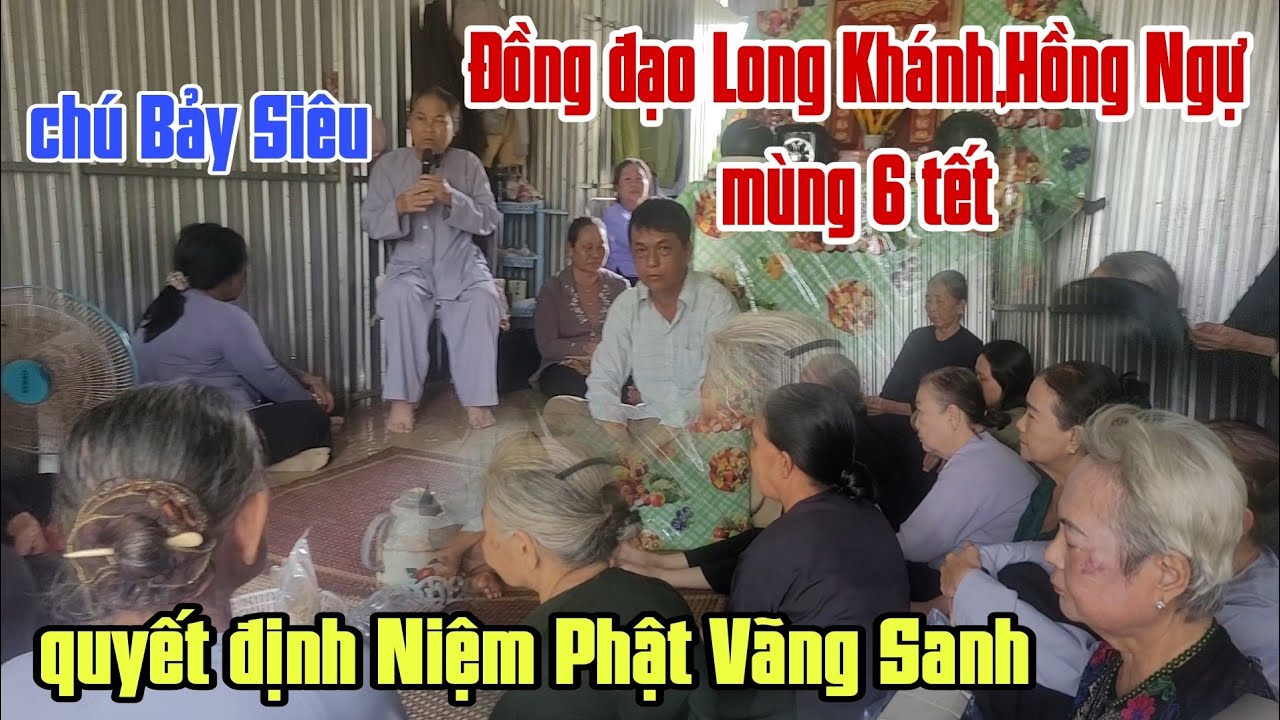 Chú Bảy Siêu chia sẽ mùng 6 tết.Quyết định Niệm Phật cầu vãng sanh. Đoàn Long Khánh, Hồng Ngự