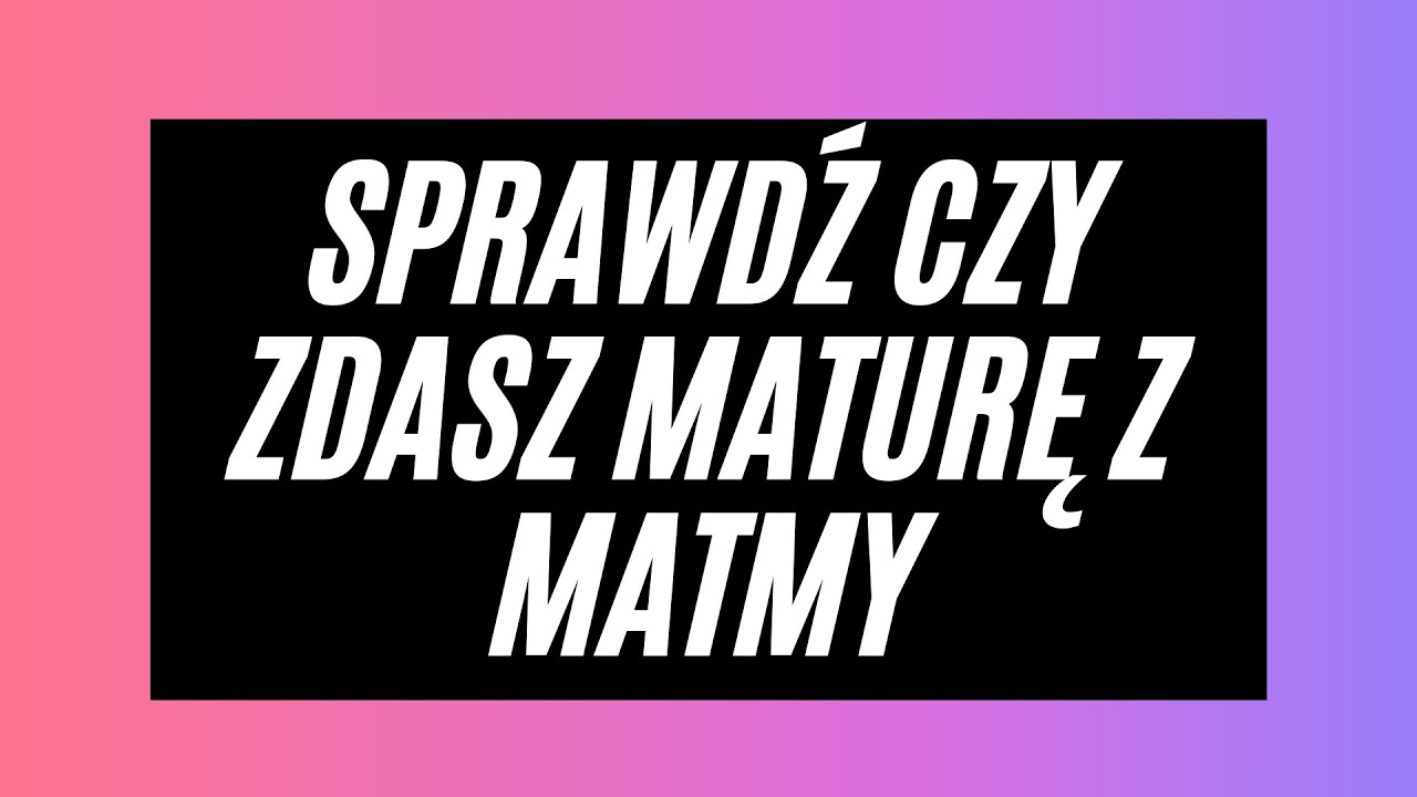Sprawdź czy zdasz maturę z matmy