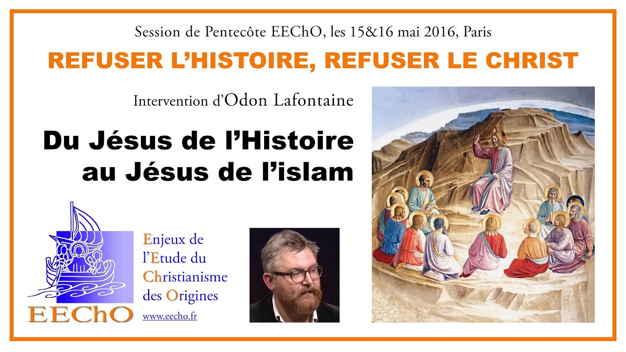 Odon Lafontaine - Du Jésus de l'Histoire au Jésus de l'islam - Session EEChO Pentecôte 2016