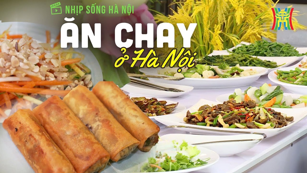 Ăn chay ở Hà Nội: Không chỉ là rau củ, mà còn là nghệ thuật ẩm thực | Nhịp sống Hà Nội