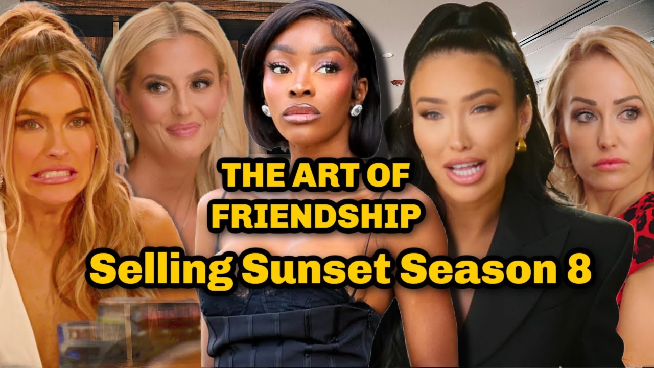 The Art of Friendship | Selling Sunset Season 8 Drama Breakdown