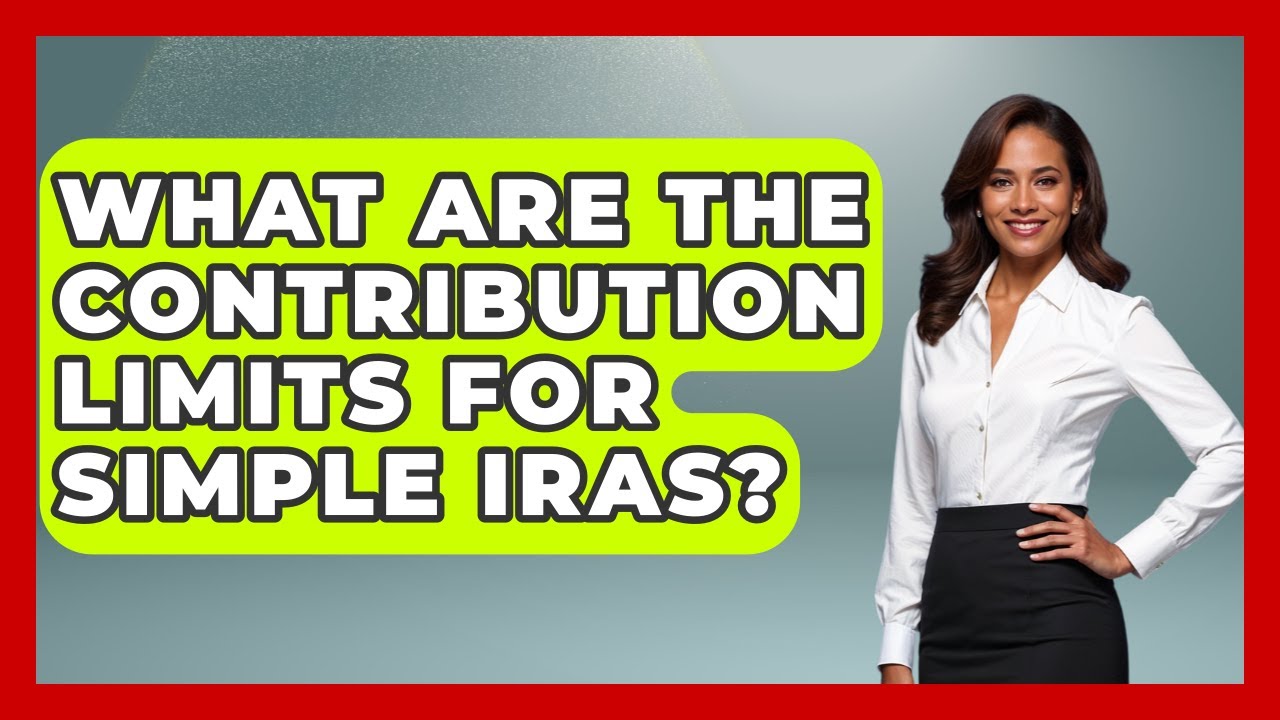 What Are The Contribution Limits For SIMPLE IRAs? - Get Retirement Help