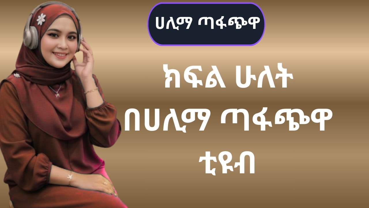 ክፍል ሁለት በሀሊማ ጣፋጭዋ ቲዩብ