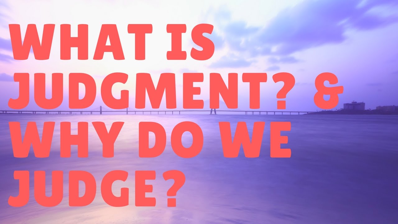 What is judgment and why do we judge?